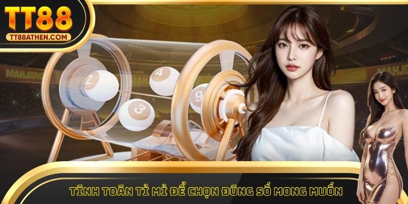 Tính toán tỉ mỉ để chọn đúng số mong muốn